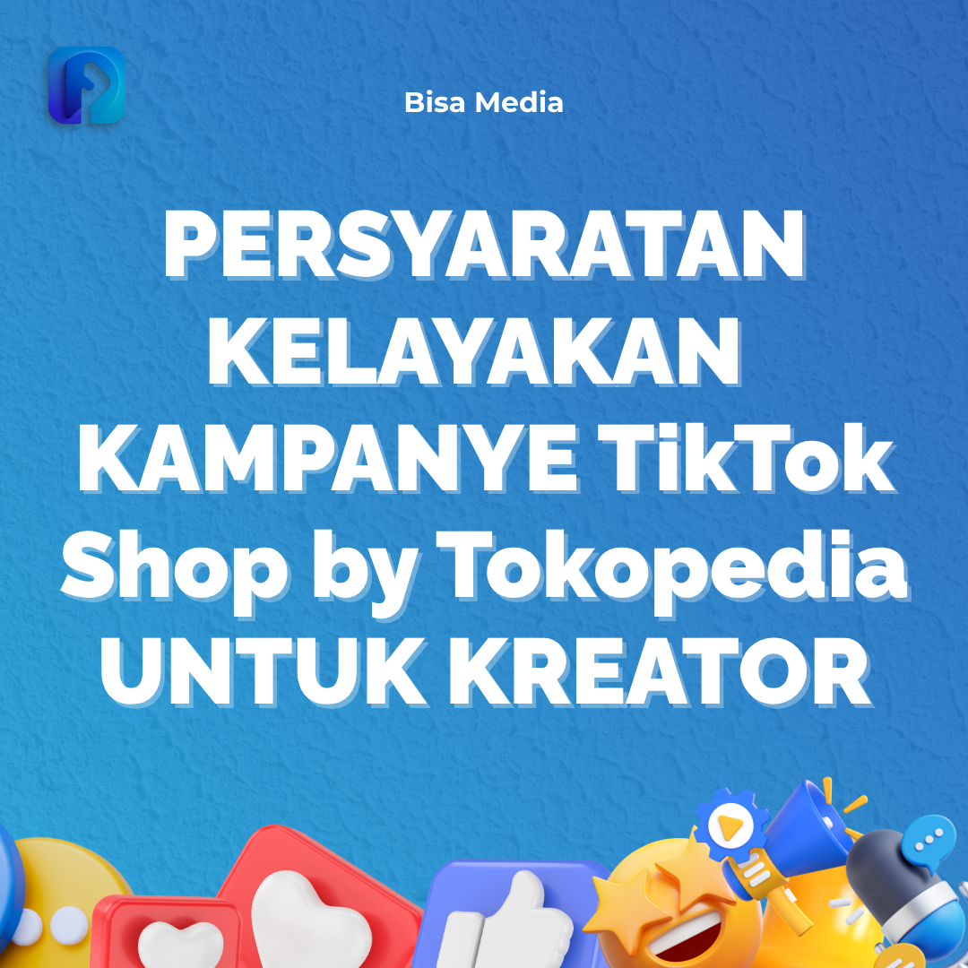 Persyaratan Kelayakan Kampanye TikTok Shop by Tokopedia untuk Kreator