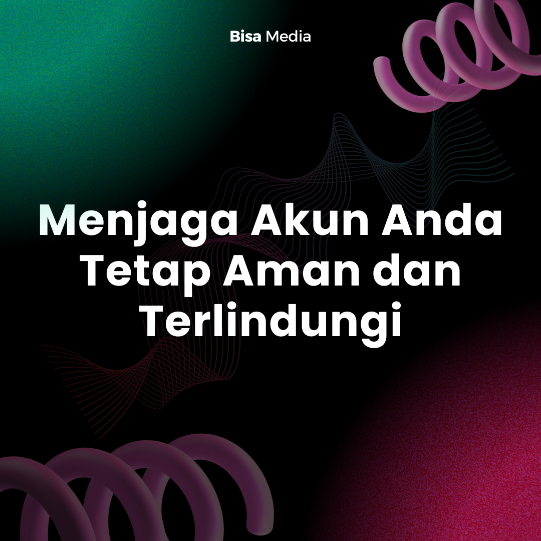 Menjaga Akun Anda Tetap Aman dan Terlindungi
