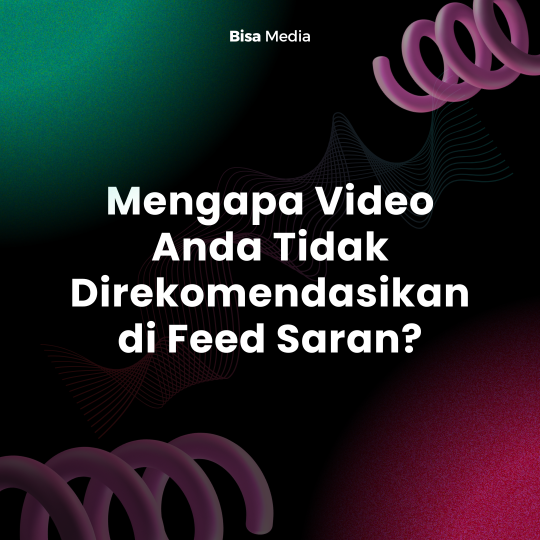 Mengapa Video Anda Tidak Direkomendasikan di Feed Saran?